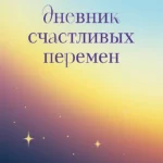 Дневник счастливых перемен. 52 недели, которые изменят вашу жизнь